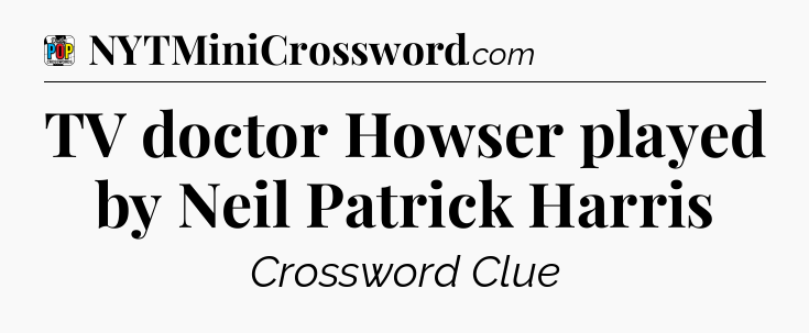 TV doctor Howser played by Neil Patrick Harris Crossword Clue
