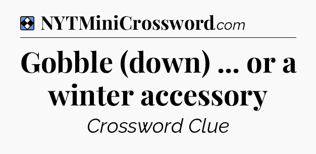 Solution: Gobble (down) ... or a winter accessory - NYT Mini Crossword