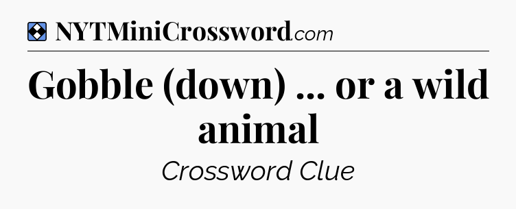 Solution: Gobble (down) ... or a wild animal - NYT Mini Crossword