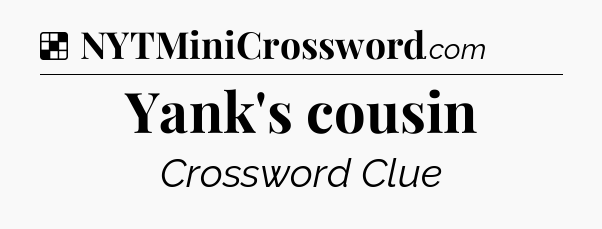 Solution: Yank's cousin - NYT Crossword
