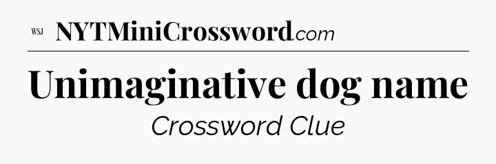 Unimaginative dog name - WSJ Crossword