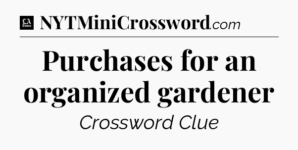 Purchases for an organized gardener - LA Times Crossword