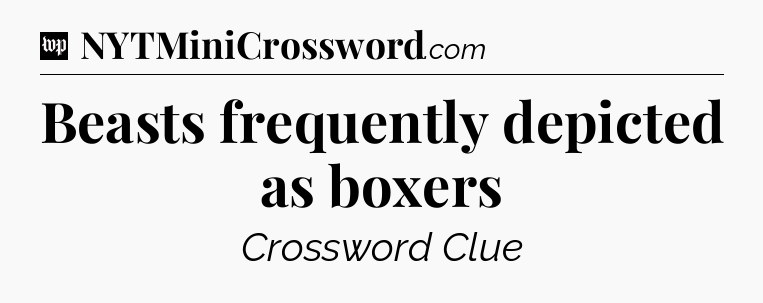 Beasts frequently depicted as boxers Crossword Clue