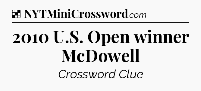 Solution: 2010 U.S. Open winner McDowell - NYT Crossword