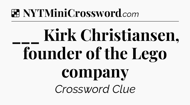 Solution: ___ Kirk Christiansen, founder of the Lego company - NYT Crossword
