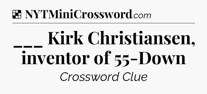 Solution: ___ Kirk Christiansen, inventor of 55-Down - NYT Crossword