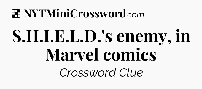 Solution: S.H.I.E.L.D.'s enemy, in Marvel comics - NYT Crossword