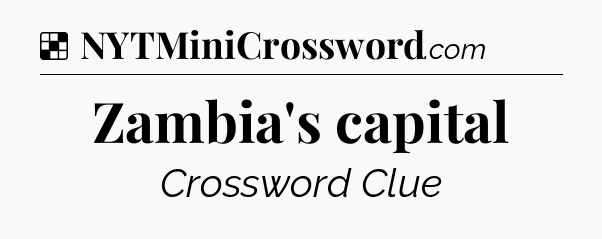Solution: Zambia's capital - NYT Crossword
