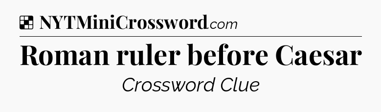 Solution: Roman ruler before Caesar - NYT Crossword