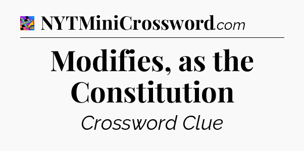 Modifies, as the Constitution Crossword Clue