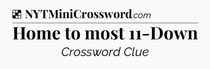 Solution: Home to most 11-Down - NYT Crossword