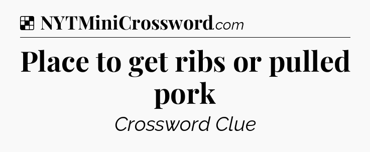 Solution: Place to get ribs or pulled pork - NYT Crossword