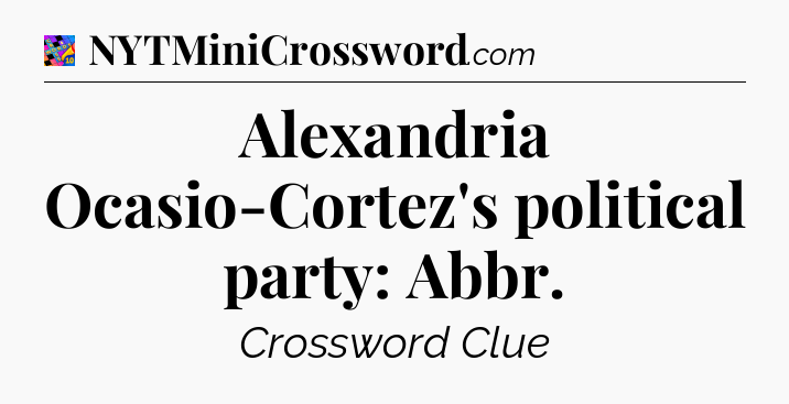 Alexandria Ocasio-Cortez's political party: Abbr Crossword Clue