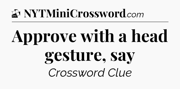 Approve with a head gesture, say - Daily Themed Classic Crossword