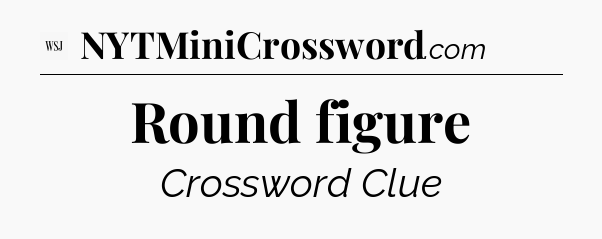 Round figure - WSJ Crossword