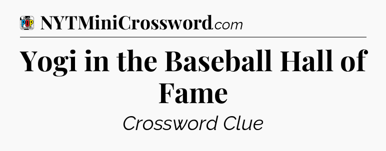 Yogi in the Baseball Hall of Fame Crossword Clue
