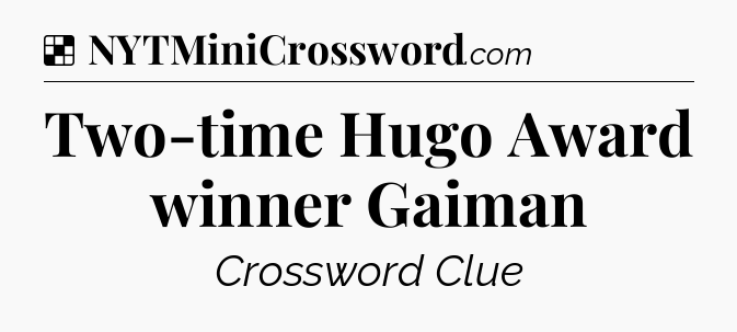 Solution: Two-time Hugo Award winner Gaiman - NYT Crossword