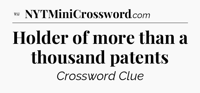 Holder of more than a thousand patents - WSJ Crossword