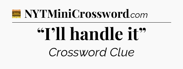“I’ll handle it” - Eugene Sheffer Crossword