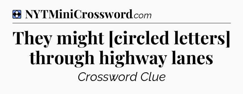 Solution: They might [circled letters] through highway lanes - NYT Mini Crossword