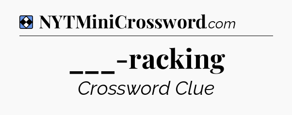 Solution: ___-racking - NYT Mini Crossword