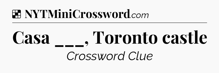 Solution: Casa ___, Toronto castle - NYT Crossword