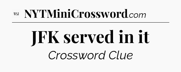 JFK served in it - WSJ Crossword