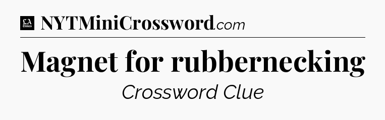 Magnet for rubbernecking - LA Times Crossword