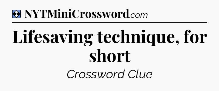 Solution: Lifesaving technique, for short - NYT Mini Crossword