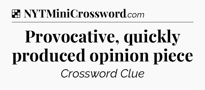 Solution: Provocative, quickly produced opinion piece - NYT Crossword