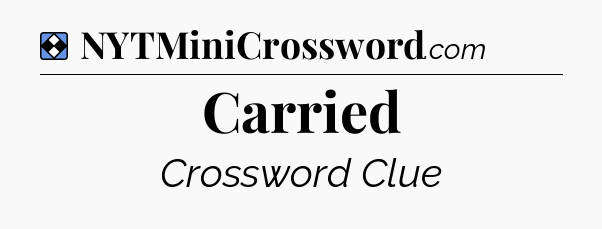 Solution: Carried - NYT Mini Crossword