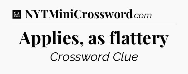 Applies, as flattery - LA Times Crossword