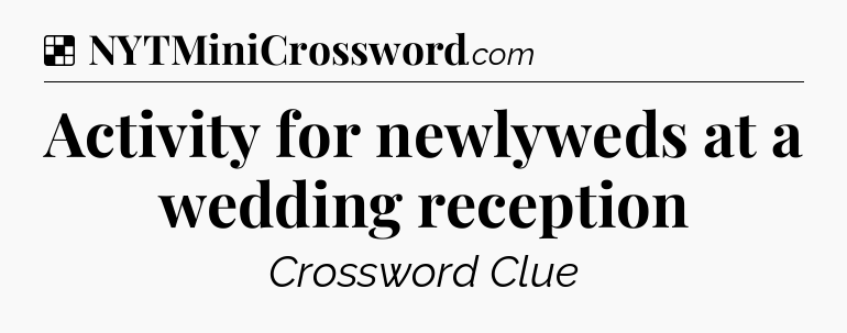 Solution: Activity for newlyweds at a wedding reception - NYT Crossword