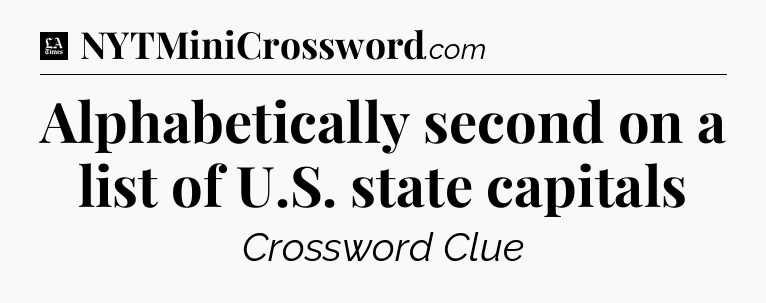 Alphabetically second on a list of U.S. state capitals - LA Times Crossword