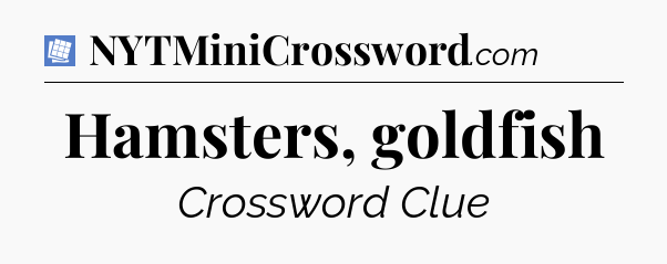 Hamsters, goldfish Puzzle Page Crossword Clue