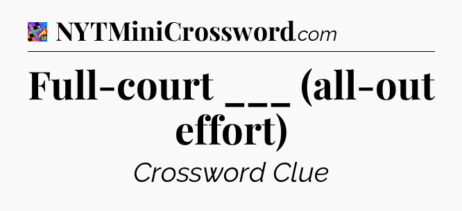 Full-court ___ (all-out effort) Crossword Clue