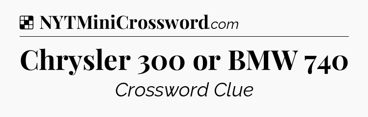 Solution: Chrysler 300 or BMW 740 - NYT Crossword