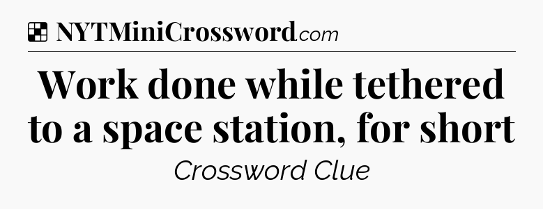 Solution: Work done while tethered to a space station, for short - NYT Crossword