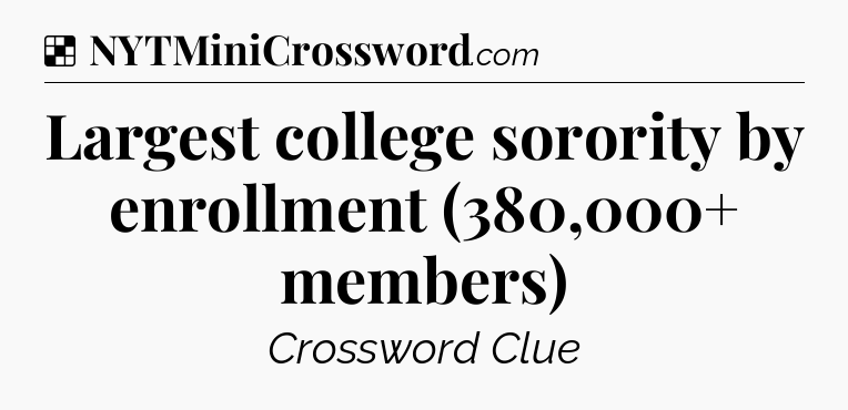 Solution: Largest college sorority by enrollment (380,000+ members) - NYT Crossword