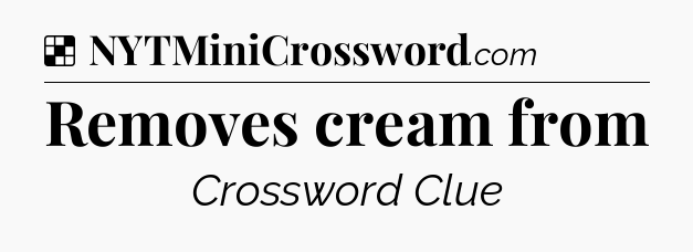 Solution: Removes cream from - NYT Crossword