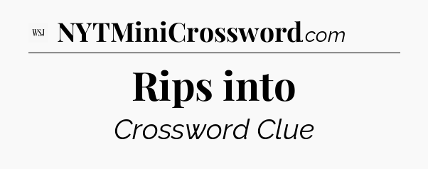Rips into - WSJ Crossword
