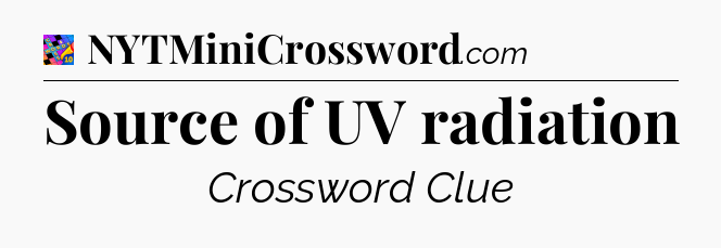 Source of UV radiation Crossword Clue