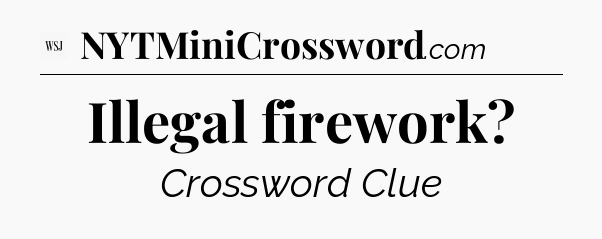 Illegal firework - WSJ Crossword