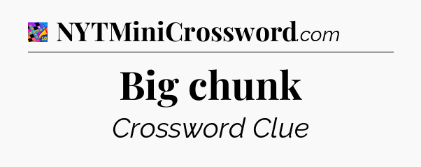 Big chunk Crossword Clue