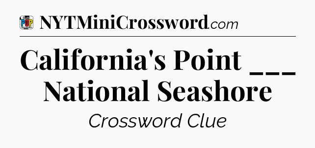 California's Point ___ National Seashore Crossword Clue