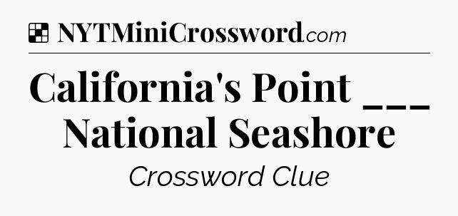 Solution: California's Point ___ National Seashore - NYT Crossword