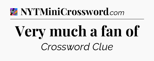 Very much a fan of Crossword Clue