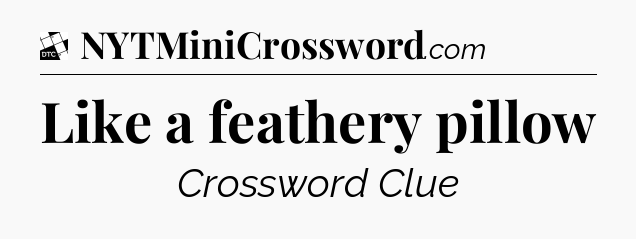 Like a feathery pillow - Daily Themed Classic Crossword