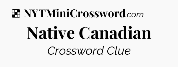 Solution: Native Canadian - NYT Crossword