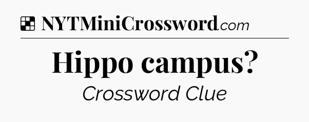 Solution: Hippo campus - NYT Crossword